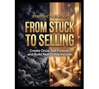 From Stuck to Selling: Create Once, Sell Forever, and Build Real Online Income with Digital Products and AI