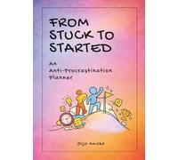 From Stuck to Started: A 90-Day Planner to Beat Procrastination, Stay Consistent and Take Control of Your Time