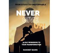 From Stuck to Unstoppable: Never Give Up: 30-Day Workbook to Your Transformation