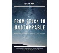 From Stuck to Unstoppable: Strategies for Breaking Through Life’s Barriers