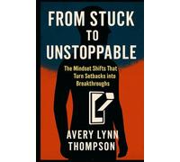 From Stuck To Unstoppable: The mindset shifts that turn setback into breakthrough