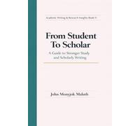 From Student To Scholar: A Guide to Stronger Study and Scholarly Writing