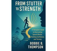 FROM STUTTER TO STRENGTH: “A Therapist’s Guide to Overcoming Speech Blocks, Building Confidence, and Thriving”