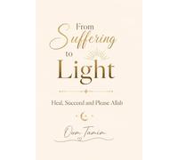 FROM SUFFERING TO LIGHT: Healing, Succeeding, and Pleasing Allah