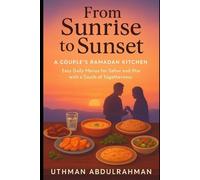 From Sunrise to Sunset: A Couple’s Ramadan Kitchen: Easy Daily Menus for Sahur and Iftar with a Touch of Togetherness