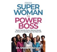 From SuperWoman to PowerBoss: Seven Secrets Every Woman Needs to Know to Joyfully Live Her Best Life