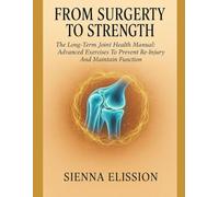 FROM SURGERY TO STRENGTH: The Long-Term Joint Health Manual: Advanced Exercises To Prevent Re-Injury And Maintain Function
