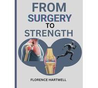 FROM SURGERY TO STRENGTH: Your Personal Recovery Companion for a Stronger You After Knee, Hip & Shoulder Surgery