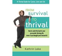 From Survival To Thrival: How To Catch The Boat To Your Successful, Thriving Life (Even If You Thought You Missed It)
