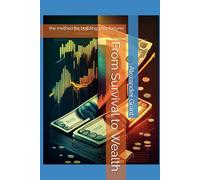 From Survival to Wealth: the method for building your fortune