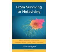 From Surviving to Metaviving A New Rhetorical Formation in Metastatic Breast Cancer Patient Discourse - Julie Mengert - Bloomsbury Academic - ebook (ePub) - Livre