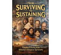 From Surviving to Sustaining: Timeless Lessons from History’s Greatest Survivors