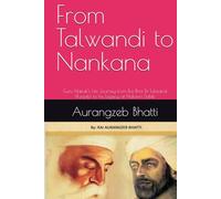 From Talwandi to Nankana: Guru Nanak's Life Journey from Rai Bhoi Di Talwandi (Punjab) to his Legacy at Nakana Sahib