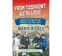 From Tashkent with Love: Cardiff City and the Cup Winners' Cup 1964-1993 - [Livre en VO] Mario Risoli (Auteur)