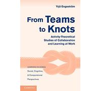 From Teams to Knots: Activity-Theoretical Studies of Collaboration and Learning at Work