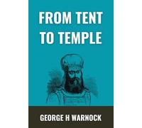 From Tent to Temple: A Bible Study Journey From The Tabernacle of Moses Through To Solomon's Temple