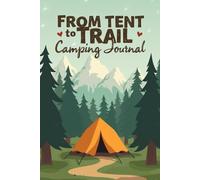 From Tent to Trail: Camping Journal & RV Travel Logbook, Track Your Journeys, Memories, and Adventures in Nature