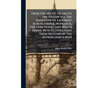 From the Arctic Ocean to the Yellow Sea. The Narrative of a Journey Across Siberia, Mongolia, the Gobi Desert and North China. With Illustrations From Sketches by the Author [and a map]