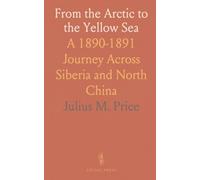 From the Arctic to the Yellow Sea: A 1890-1891 Journey Across Siberia and North China