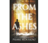 From the Ashes: A Father's Journey Through Grief, Grace and Faith