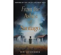 From the Ashes of Santiago: Inspired by the Life of Luis Omar Tapia