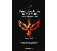 From the Ashes to the Stars: A Story of Manchester United: The Busby Babes, the Treble, and the Making of a Football Dynasty