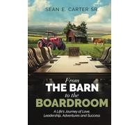 From the Barn to the Boardroom: A Life’s Journey to Love, Leadership, Adventures and Success