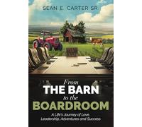 From the Barn to the Boardroom: A Life’s Journey to Love, Leadership, Adventures and Success
