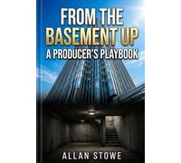 From the Basement Up - A Producer's Playbook