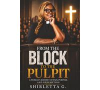 From the Block to the Pulpit: A Woman's Journey of Pain, Purpose and Redemption