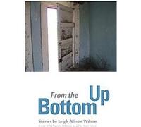 From the Bottom Up, Flannery O'Connor Award for Short Fiction Leigh Allison Wilson (Auteur)