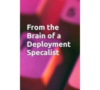 From the Brain of a Deployment Specalist