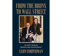 From the Bronx to Wall Street: My Fifty Years in Finance and Philanthropy