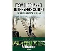 From the Channel to the Ypres Salient by Chris Baker Chris Baker (Auteur)