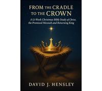 From the Cradle to the Crown: A 12-Week Christmas Bible Study of Christ, the Promised Messiah and Returning King