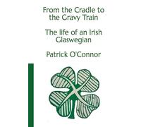 From the Cradle to the Gravy Train: The life of an Irish Glaswegian