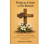 From the Cross to His Return: 31-Day Devotional Journey through Jesus´Final Days, the Birth of the Church and Our Blessed Hope