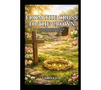 FROM THE CROSS TO THE CROWN: A CHILD-FRIENDLY GUIDE TO THE EASTER STORY
