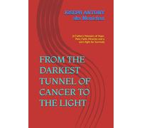 FROM THE DARKEST TUNNEL OF CANCER TO THE LIGHT: (A Father’s Memoirs of Hope, Pain, Faith, Miracles and a son’s fight for Survival)