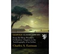 From the Deep Woods to Civilization: Chapters in the Autobiography of an Indian
