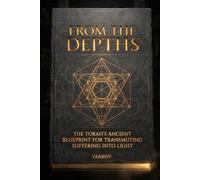 From the Depths: The Torah's Ancient Blueprint for Transmuting Suffering into Light