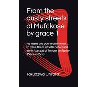 From the dusty streets of Mufakose by grace 1: He raises the poor from the dust, to make them sit with noblesand enherit a seat of honour and glory 1Samuel 2vs8