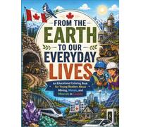 From the Earth to Our Everyday Lives: An Educational Coloring Book for Young Readers About Mining, Metals, and Minerals in Canada