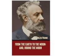 From The Earth To The Moon; And, Round The Moon