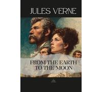 From the Earth to the Moon: Direct in Ninety-Seven Hours and Twenty Minutes: and a Trip Round It - The Original Unabridged Novel