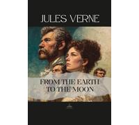 From the Earth to the Moon: Direct in Ninety-Seven Hours and Twenty Minutes: and a Trip Round It - The Original Unabridged Novel