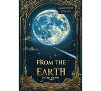 FROM THE EARTH TO THE MOON (LARGE PRINT EDITION): Classic science fiction novel about humanity’s first step toward the Moon