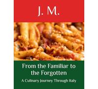 From the Familiar to the Forgotten: A Culinary Journey Through Italy