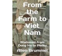 From the Farm to Viet Nam: Stationed from Dong Ha to Pleiku