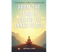 From the Fear of Death to Inner Peace A Philosophical Journey to Authentic Living - Michael Leppe - Amazon Digital Services LLC KDP - Livre en Anglais Michael LeppeMichael Leppe (Auteur)